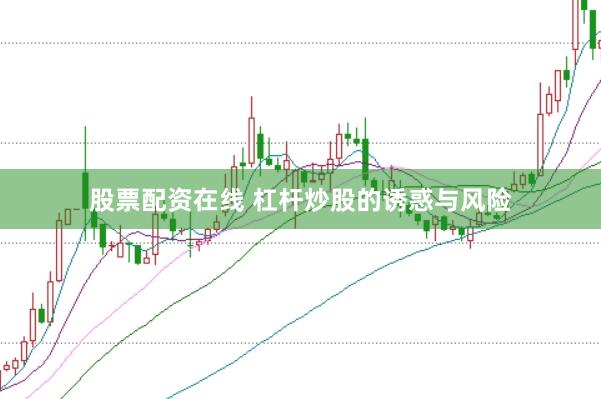股票配资在线 杠杆炒股的诱惑与风险