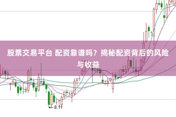 股票交易平台 配资靠谱吗？揭秘配资背后的风险与收益